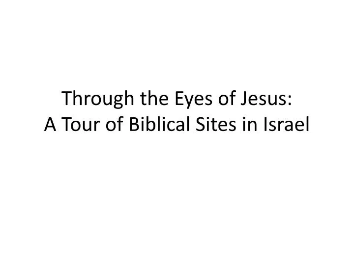 through the eyes of jesus a tour of biblical sites in israel