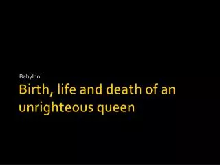 B irth, life and death of an unrighteous queen