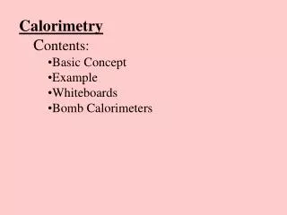 Calorimetry C ontents: Basic Concept Example Whiteboards Bomb Calorimeters