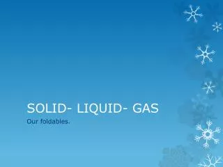 SOLID- LIQUID- GAS