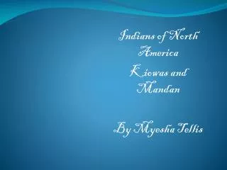 Indians of North America Kiowas and Mandan By Myesha Tellis