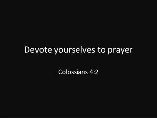 Devote yourselves to prayer