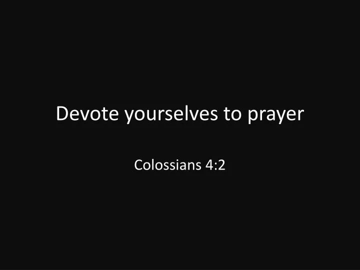 devote yourselves to prayer