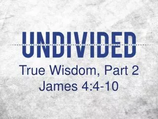 True Wisdom, Part 2 James 4:4-10