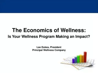The Economics of Wellness: Is Your Wellness Program Making an Impact? Lee Dukes, President