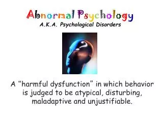 A b n o r m a l P s y c h o l o g y A.K.A. Psychological Disorders