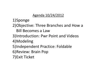 Agenda 10/24/2012 Sponge Objective: Three Branches and How a Bill Becomes a Law