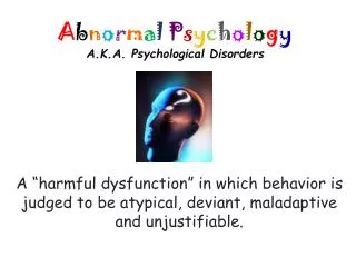 A b n o r m a l P s y c h o l o g y A.K.A. Psychological Disorders