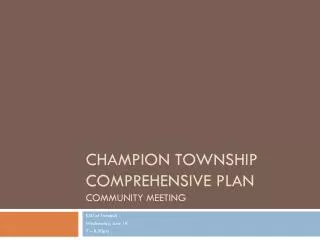 CHAMPION TOWNSHIP COMPREHENSIVE PLAN community meeting