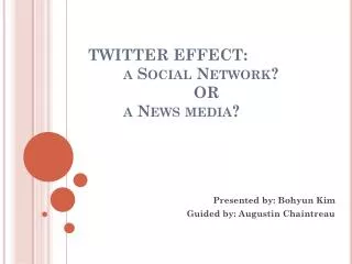 TWITTER EFFECT: a Social Network? 		OR a News media?