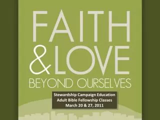 Stewardship Campaign Education Adult Bible Fellowship Classes March 20 &amp; 27, 2011