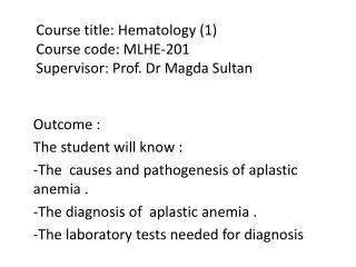 Course title: Hematology (1) Course code: MLHE-201 Supervisor : Prof. Dr Magda Sultan