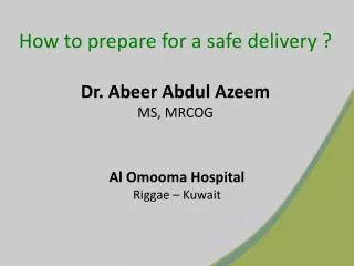 How to prepare for a safe delivery ? Dr. Abeer Abdul Azeem MS, MRCOG