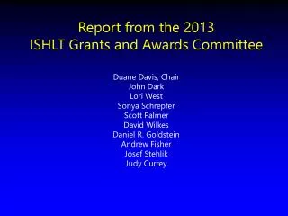 Report from the 2013 ISHLT Grants and Awards Committee Duane Davis, Chair John Dark Lori West