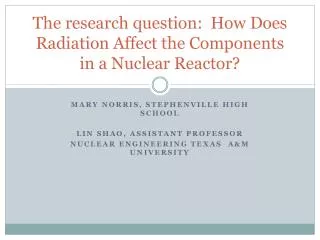 The research question: How Does Radiation Affect the Components in a Nuclear Reactor?