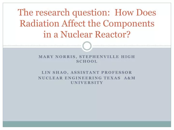the research question how does radiation affect the components in a nuclear reactor