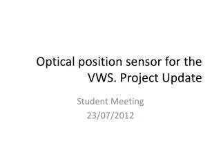 Optical position sensor for the VWS. Project Update