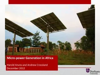 Micro-power Generation in Africa Harold Anuta and Andrew Crossland December 2012