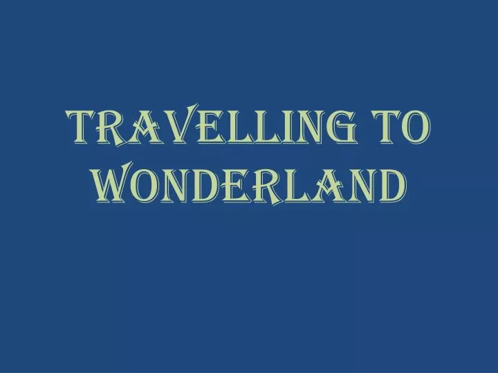 travelling to wonderland