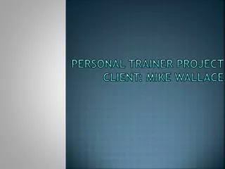 Personal Trainer Project Client: Mike Wallace