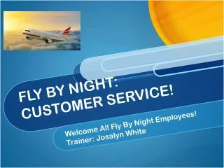 FLY BY NIGHT: CUSTOMER SERVICE!