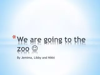 We are going to the zoo ?