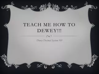 Teach Me how to Dewey!!!
