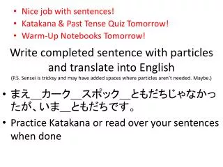 Nice job with sentences! Katakana &amp; Past Tense Quiz Tomorrow ! Warm-Up Notebooks Tomorrow !
