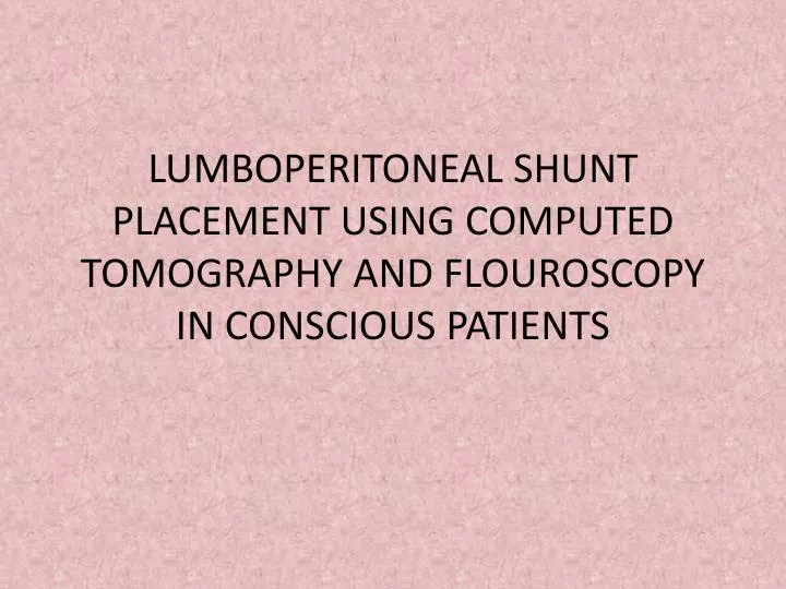 lumboperitoneal shunt placement using computed tomography and flouroscopy in conscious patients