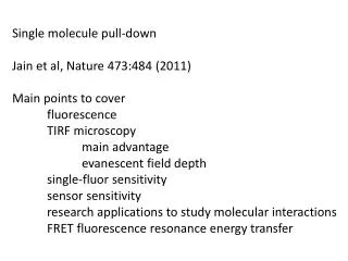 Single molecule pull-down Jain et al, Nature 473:484 (2011) Main points to cover fluorescence