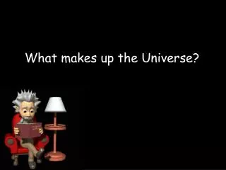 What makes up the Universe?