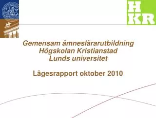 Gemensam ämneslärarutbildning Högskolan Kristianstad Lunds universitet Lägesrapport oktober 2010