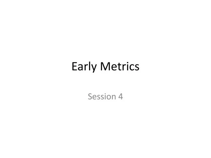 early metrics