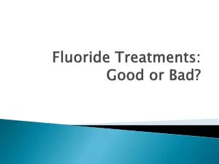 Fluoride Treatments: Good or Bad?