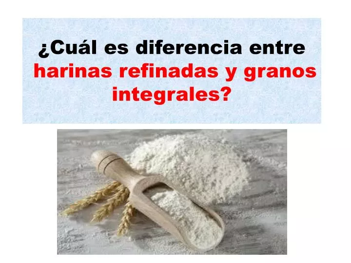 cu l es diferencia entre harinas refinadas y granos integrales
