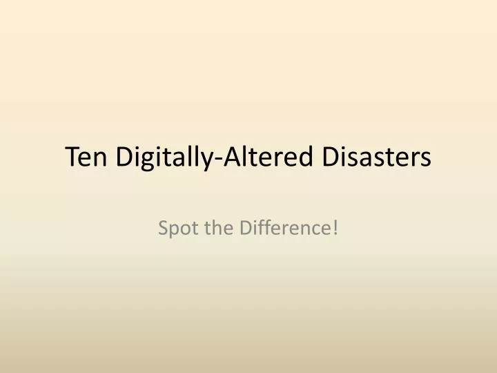 ten digitally altered disasters