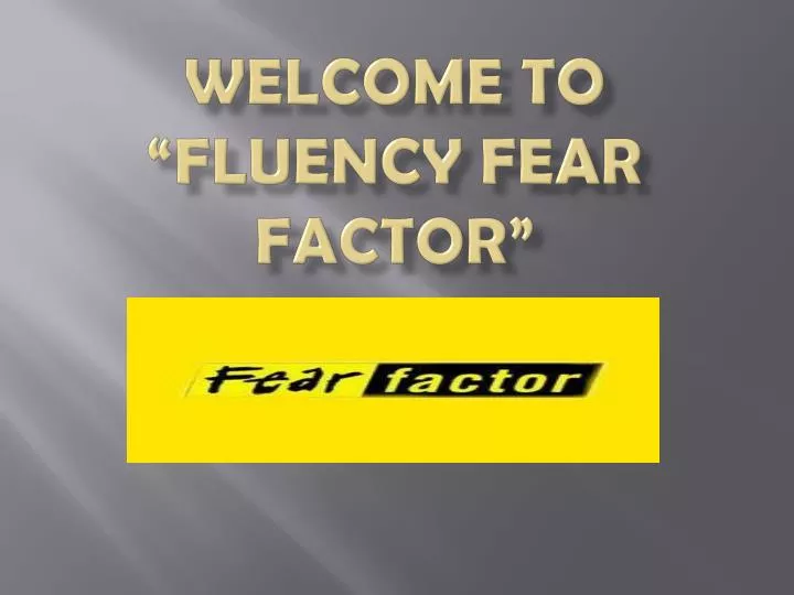 welcome to fluency fear factor