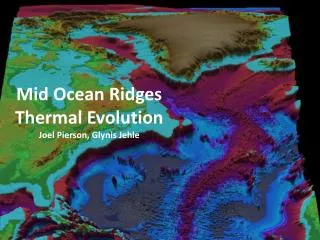 Mid Ocean Ridges Thermal Evolution Joel Pierson, Glynis Jehle