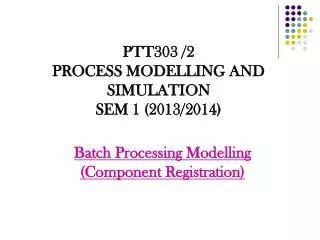 PTT303 /2 PROCESS MODELLING AND SIMULATION SEM 1 ( 2013/2014)