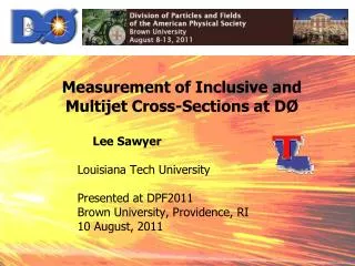 Lee Sawyer Louisiana Tech University Presented at DPF2011 Brown University, Providence, RI