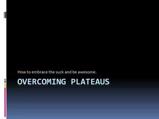 Overcoming Plateaus