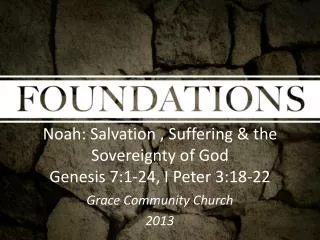 Noah: Salvation , Suffering &amp; the Sovereignty of God Genesis 7:1-24, I Peter 3:18-22
