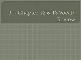 9 th - Chapter 12 &amp; 13 Vocab. Review