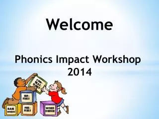 Welcome Phonics Impact Workshop 2014