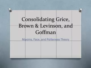 Consolidating Grice, Brown &amp; Levinson, and Goffman