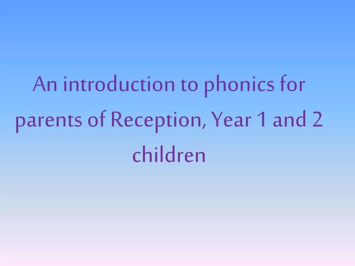 an introduction to phonics for parents of reception year 1 and 2 children