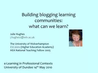 Building blogging learning communities: what can we learn? Julie Hughes j.hughes2@wlv.ac.uk