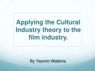 Applying the Cultural Industry theory to the film industry.