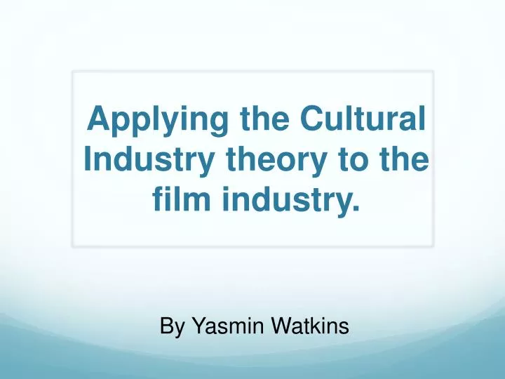 applying the cultural industry theory to the film industry