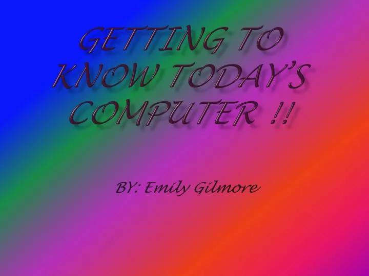 getting to know today s computer